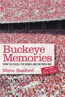 Buckeye Memories: From the Couch, the Stands, and the Press Box... and a Few Fun Facts by Basford, Steve