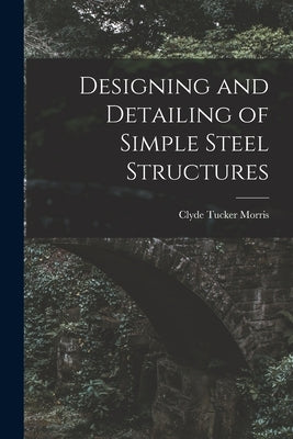 Designing and Detailing of Simple Steel Structures by Tucker, Morris Clyde
