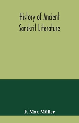 History of ancient Sanskrit literature, so far as it illustrates the primitive religion of the Brahmans by Max Müller, F.