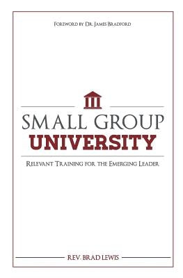 Small Group University: Relevant Training for the Emerging Leader by Lewis, Brad
