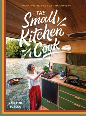 The Small Kitchen Cook: Thoughtful Recipes for Tiny Kitchens by Butler, Ashleigh