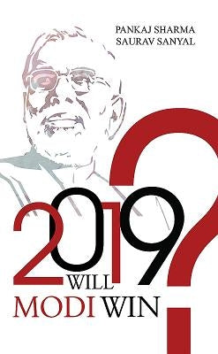 2019: Will Modi Win? by Sharma, Pankaj