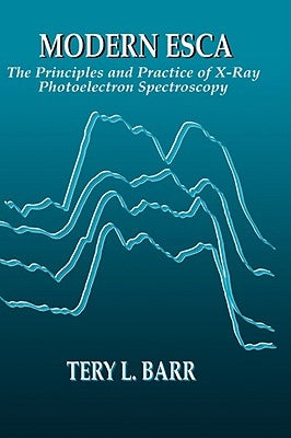 Modern ESCAThe Principles and Practice of X-Ray Photoelectron Spectroscopy by Barr, Tery L.