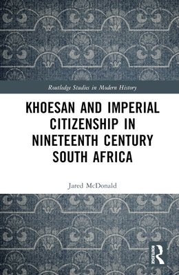Khoesan and Imperial Citizenship in Nineteenth Century South Africa by McDonald, Jared