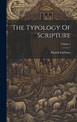 The Typology Of Scripture; Volume 1 by Fairbairn, Patrick