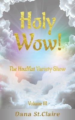 Holy Wow!: The HazMat Variety Show by St Claire, Dana