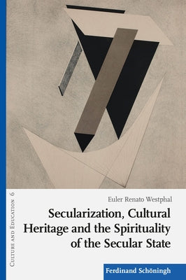 Secularization, Cultural Heritage and the Spirituality of the Secular State: Between Sacredness and Secularization by Westphal, Euler Renato