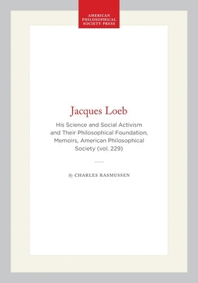 Jacques Loeb: His Science and Social Activism and Their Philosophical Foundation, Memoirs, American Philosophical Society (Vol. 229) by Rasmussen, Charles