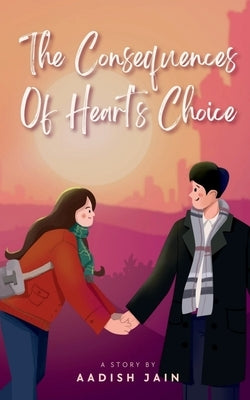 The Consequences Of Heart's Choice by Jain, Aadish