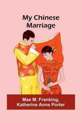 My Chinese Marriage by M. Franking, Mae