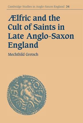 Aelfric and the Cult of Saints in Late Anglo-Saxon England by Gretsch, Mechthild