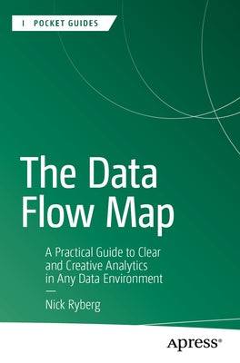 The Data Flow Map: A Practical Guide to Clear and Creative Analytics in Any Data Environment by Ryberg, Nick