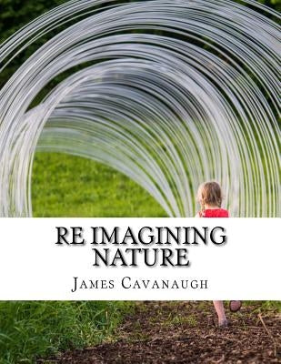 Re Imagining Nature by Cavanaugh, James
