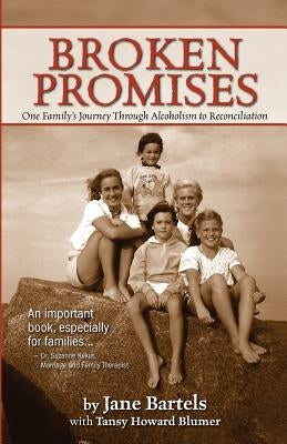 Broken Promises: One Family's Journey Through Alcoholism to Reconciliation by Blumer, Tansy Howard