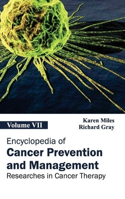 Encyclopedia of Cancer Prevention and Management: Volume VII (Researches in Cancer Therapy) by Miles, Karen