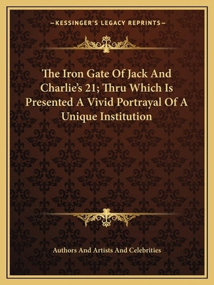 The Iron Gate of Jack and Charlie's 21; Thru Which Is Presented a Vivid Portrayal of a Unique Institution by Authors and Artists and Celebrities