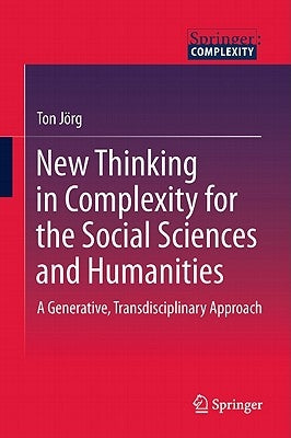New Thinking in Complexity for the Social Sciences and Humanities: A Generative, Transdisciplinary Approach by Jörg, Ton