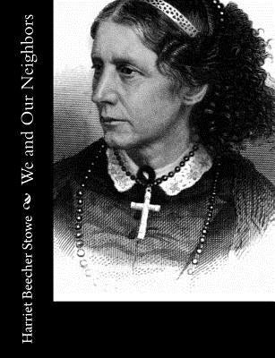 We and Our Neighbors by Stowe, Harriet Beecher