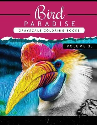 Bird Paradise Volume 3: Bird Grayscale coloring books for adults Relaxation Art Therapy for Busy People (Adult Coloring Books Series, grayscal by Grayscale Publishing