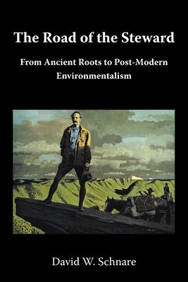 The Road of the Steward: From Ancient Roots to Post-Modern Environmentalism by Schnare, David W.