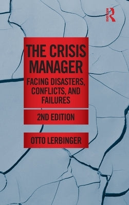 The Crisis Manager: Facing Disasters, Conflicts, and Failures by Lerbinger, Otto