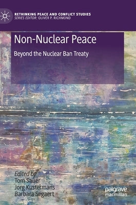 Non-Nuclear Peace: Beyond the Nuclear Ban Treaty by Sauer, Tom
