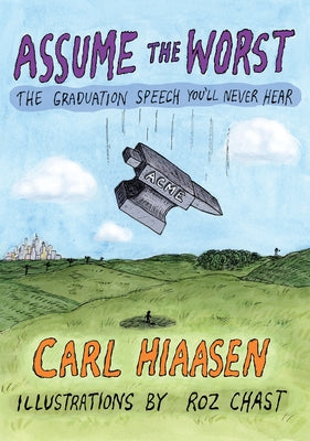 Assume the Worst: The Graduation Speech You'll Never Hear by Hiaasen, Carl