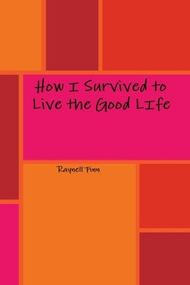 How I Survived to Live the Good LIfe by Finn, Raynell