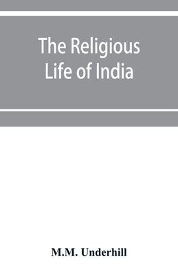 The Religious Life of India; The Hindu religious year by Underhill, M. M.