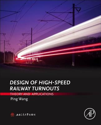 Design of High-Speed Railway Turnouts: Theory and Applications by Wang, Ping