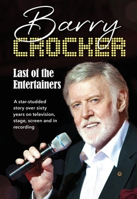 Last of the Entertainers: A Star-Studded Story Across Sixty-Five Years of Television, Stage, Screen and in Recording by Crocker, Barry
