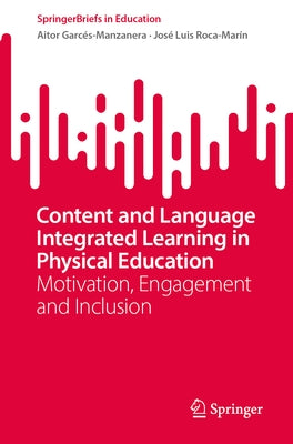 Content and Language Integrated Learning in Physical Education: Motivation, Engagement and Inclusion by Garcés-Manzanera, Aitor