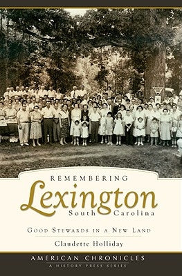 Remembering Lexington, South Carolina: Good Stewards in a New Land by Holliday, Claudette
