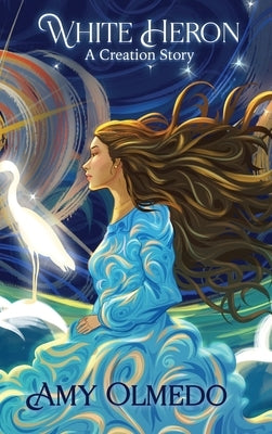 White Heron: A Creation Story by Olmedo, Amy