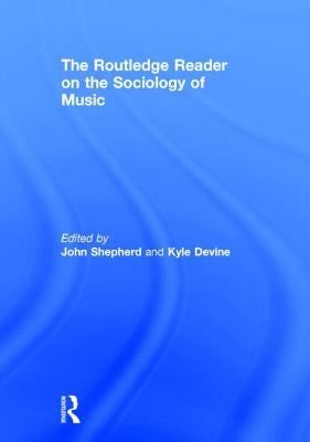 The Routledge Reader on the Sociology of Music by Shepherd, John