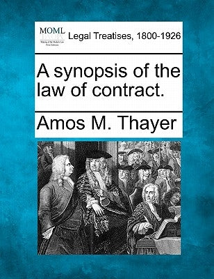 A Synopsis of the Law of Contract. by Thayer, Amos M.