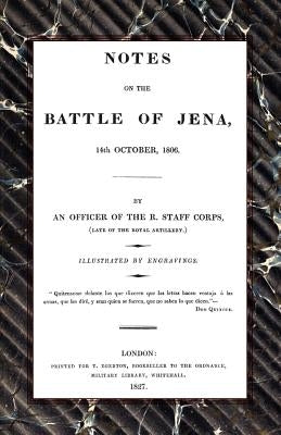 Notes on the Battle of Jena 14th October 1806 by An Officer of the R. Staff Corps (Late O