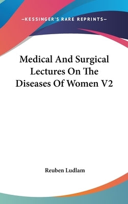 Medical And Surgical Lectures On The Diseases Of Women V2 by Ludlam, Reuben