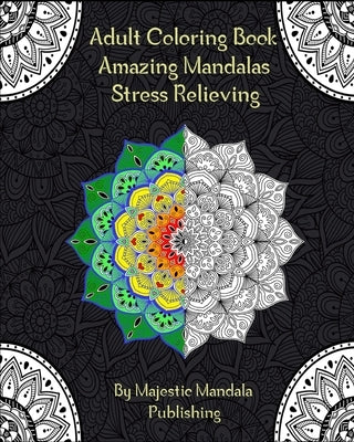 Adult Coloring Book Amazing Mandalas Stress Relieving: Coloring book for relaxation, Meditation and Hapiness by Publishing, Majestic Mandala
