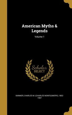 American Myths & Legends; Volume 1 by Skinner, Charles M. (Charles Montgomery)