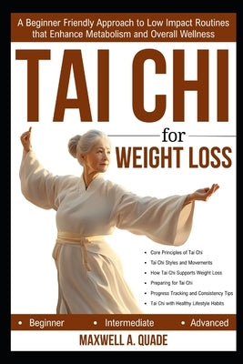 Tai CHI for Weight Loss: A Beginner Friendly Approach to Low Impact Routines that Enhance Metabolism and Overall Wellness by Quade, Maxwell A.