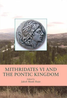 Mithridates VI and the Pontic Kingdom by Højte, Jakob Munk