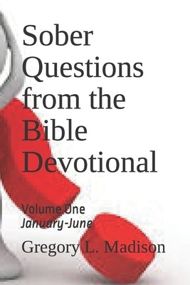 Sober Questions from the Bible Devotional: Volume One by Madison, Gregory L.
