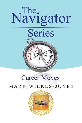 The Navigator Series: Career Moves by Wilkes-Jones, Mark
