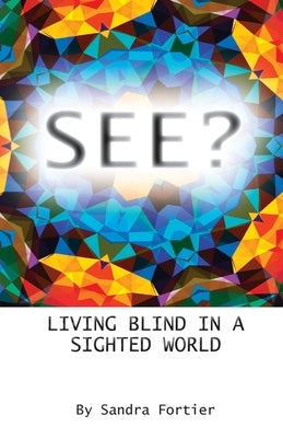 See?: Living Blind in a Sighted World by Fortier, Sandra