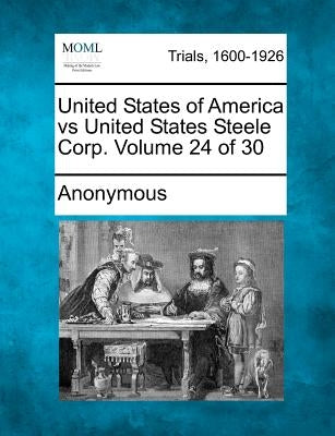 United States of America Vs United States Steele Corp. Volume 24 of 30 by Anonymous