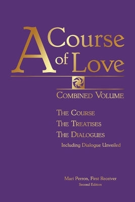 A Course of Love: Combined Volume: The Course, The Treatises, The Dialogues by Perron, Mari