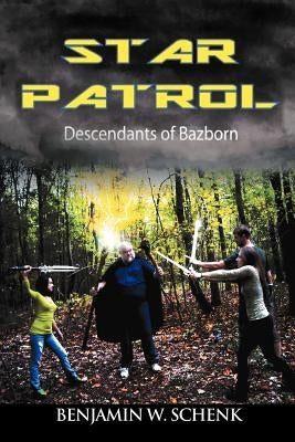 The Star Patrol: Descendants of Bazborn by Schenk, Benjamin W.