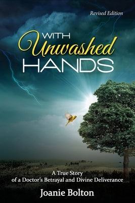 With Unwashed Hands: A True Story of a Doctor's Betrayal and Divine Deliverance. by Bolton, Joanie A.