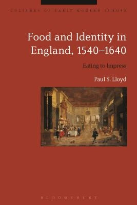 Food and Identity in England, 1540-1640 by Lloyd, Paul S.